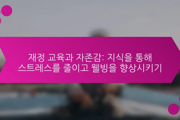 재정 교육과 자존감: 지식을 통해 스트레스를 줄이고 웰빙을 향상시키기