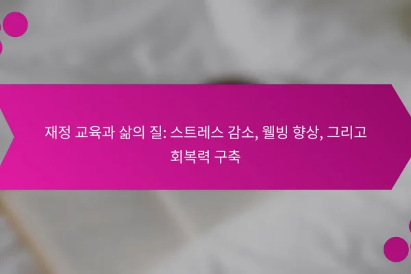 재정 교육과 삶의 질: 스트레스 감소, 웰빙 향상, 그리고 회복력 구축
