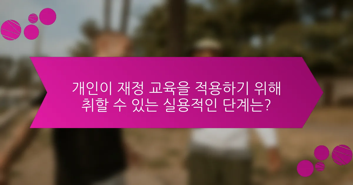 개인이 재정 교육을 적용하기 위해 취할 수 있는 실용적인 단계는?