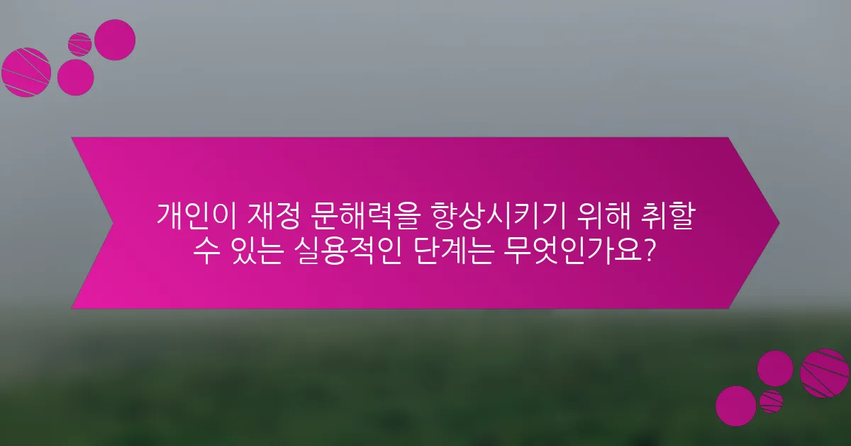 개인이 재정 문해력을 향상시키기 위해 취할 수 있는 실용적인 단계는 무엇인가요?