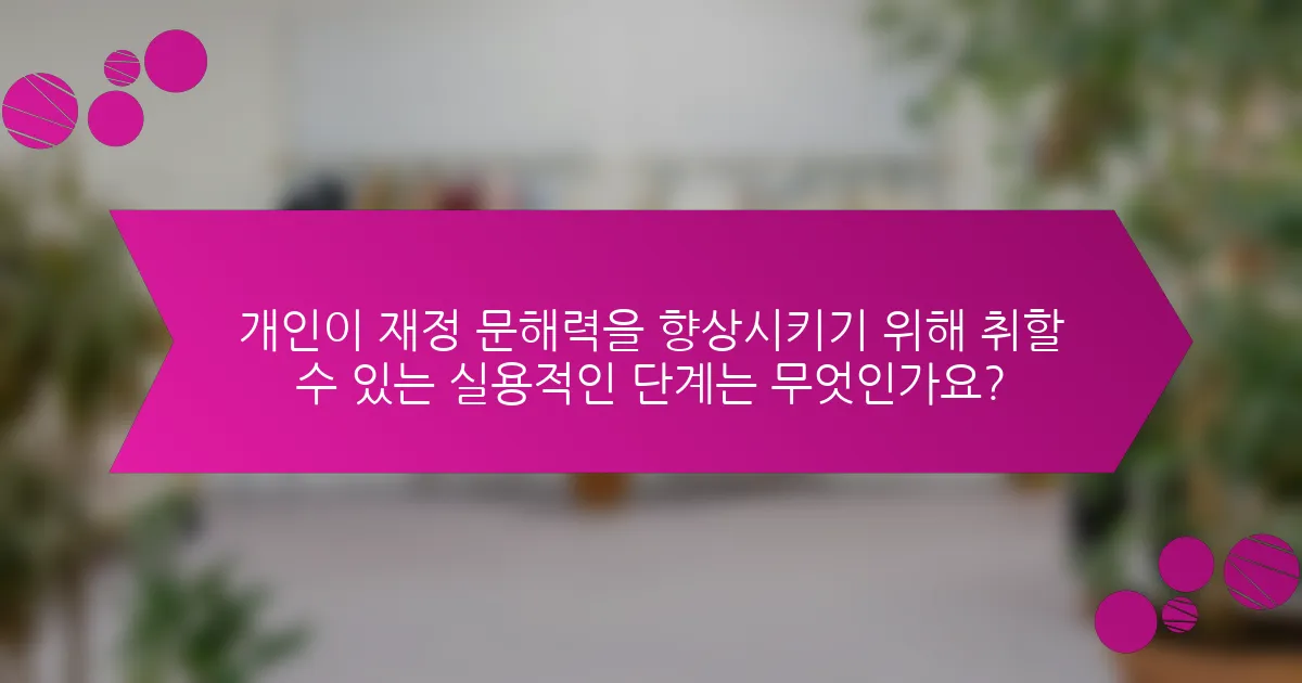 개인이 재정 문해력을 향상시키기 위해 취할 수 있는 실용적인 단계는 무엇인가요?