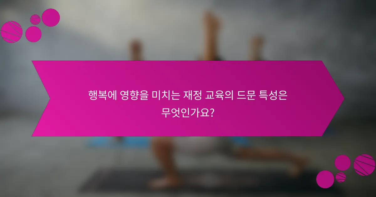 행복에 영향을 미치는 재정 교육의 드문 특성은 무엇인가요?