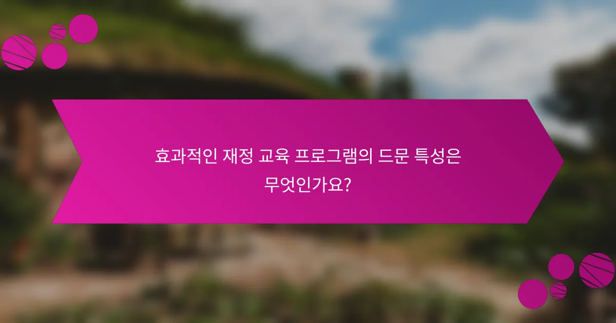 효과적인 재정 교육 프로그램의 드문 특성은 무엇인가요?