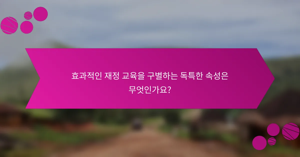 효과적인 재정 교육을 구별하는 독특한 속성은 무엇인가요?