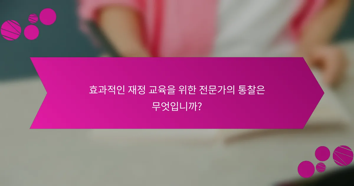 효과적인 재정 교육을 위한 전문가의 통찰은 무엇입니까?