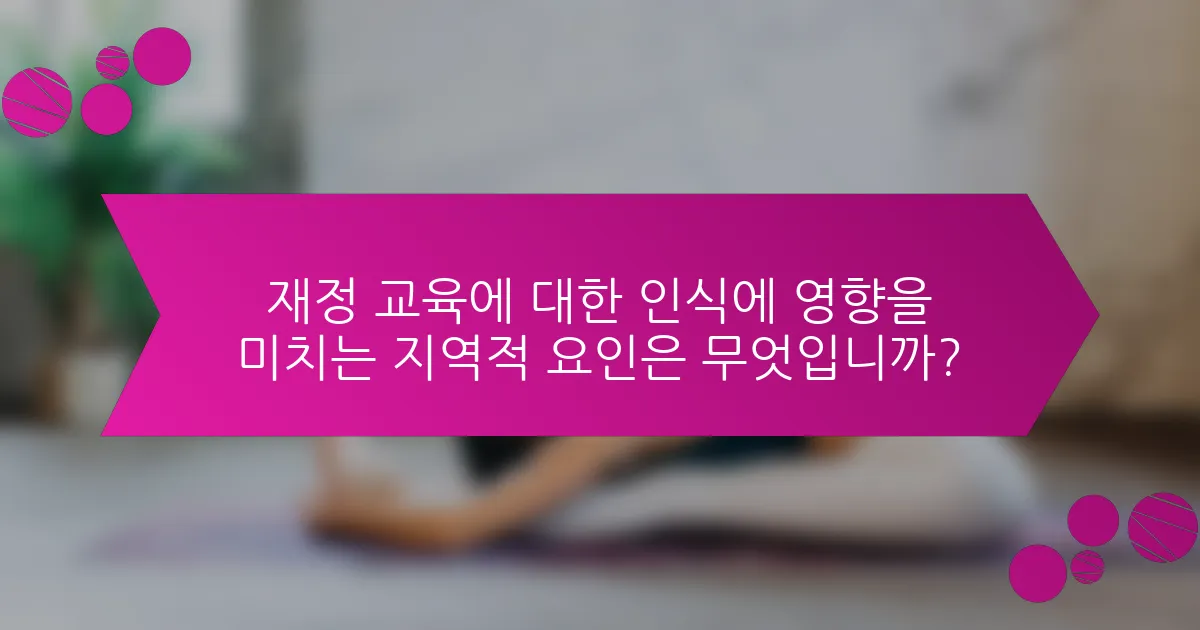 재정 교육에 대한 인식에 영향을 미치는 지역적 요인은 무엇입니까?
