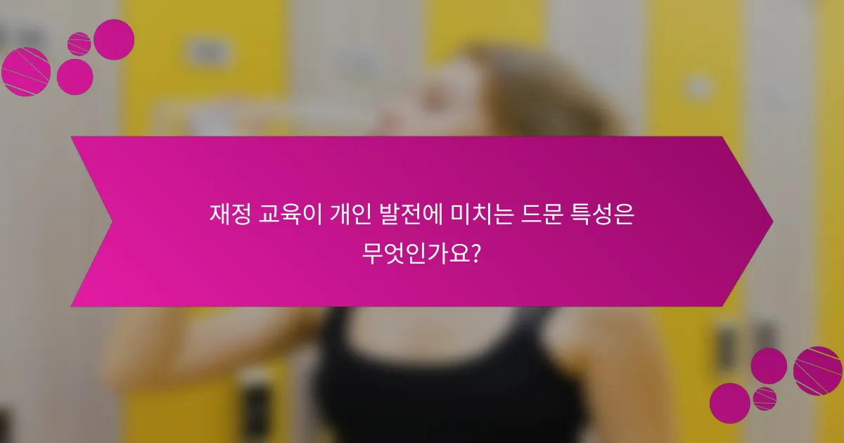 재정 교육이 개인 발전에 미치는 드문 특성은 무엇인가요?