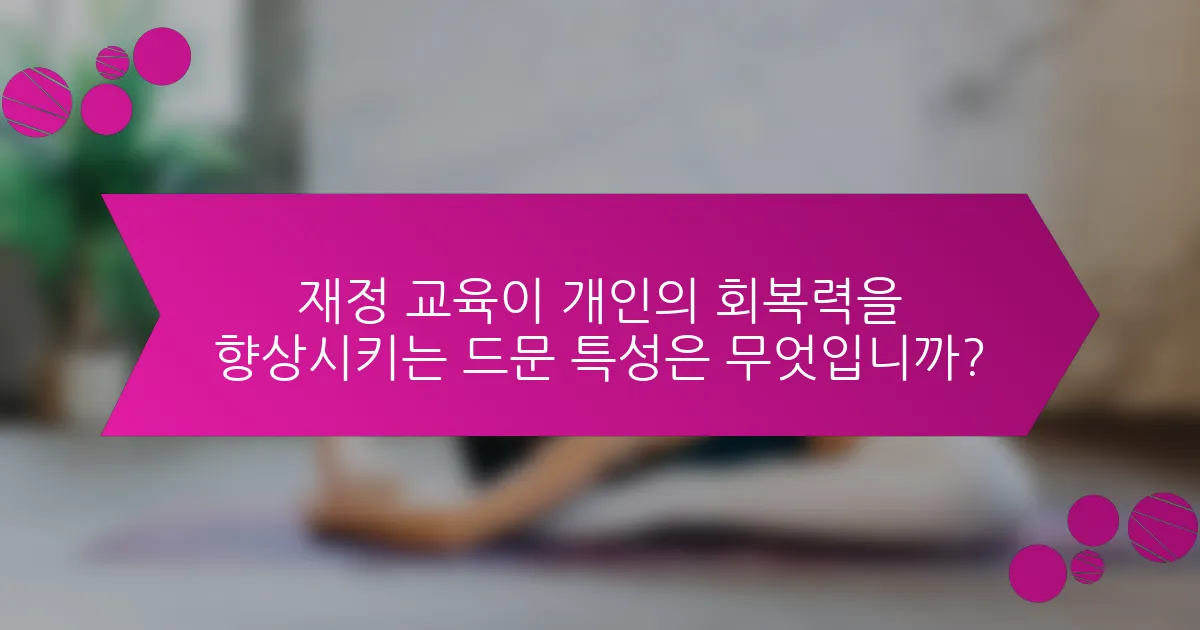 재정 교육이 개인의 회복력을 향상시키는 드문 특성은 무엇입니까?