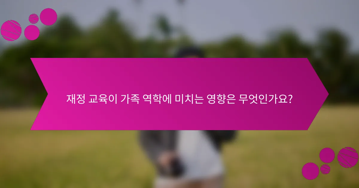 재정 교육이 가족 역학에 미치는 영향은 무엇인가요?