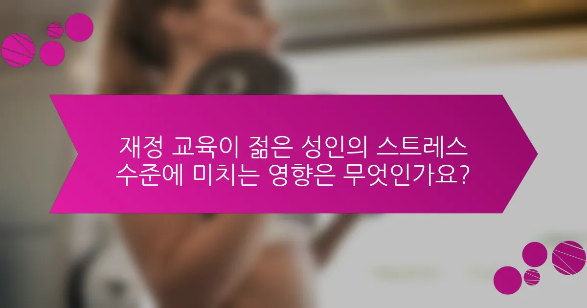재정 교육이 젊은 성인의 스트레스 수준에 미치는 영향은 무엇인가요?