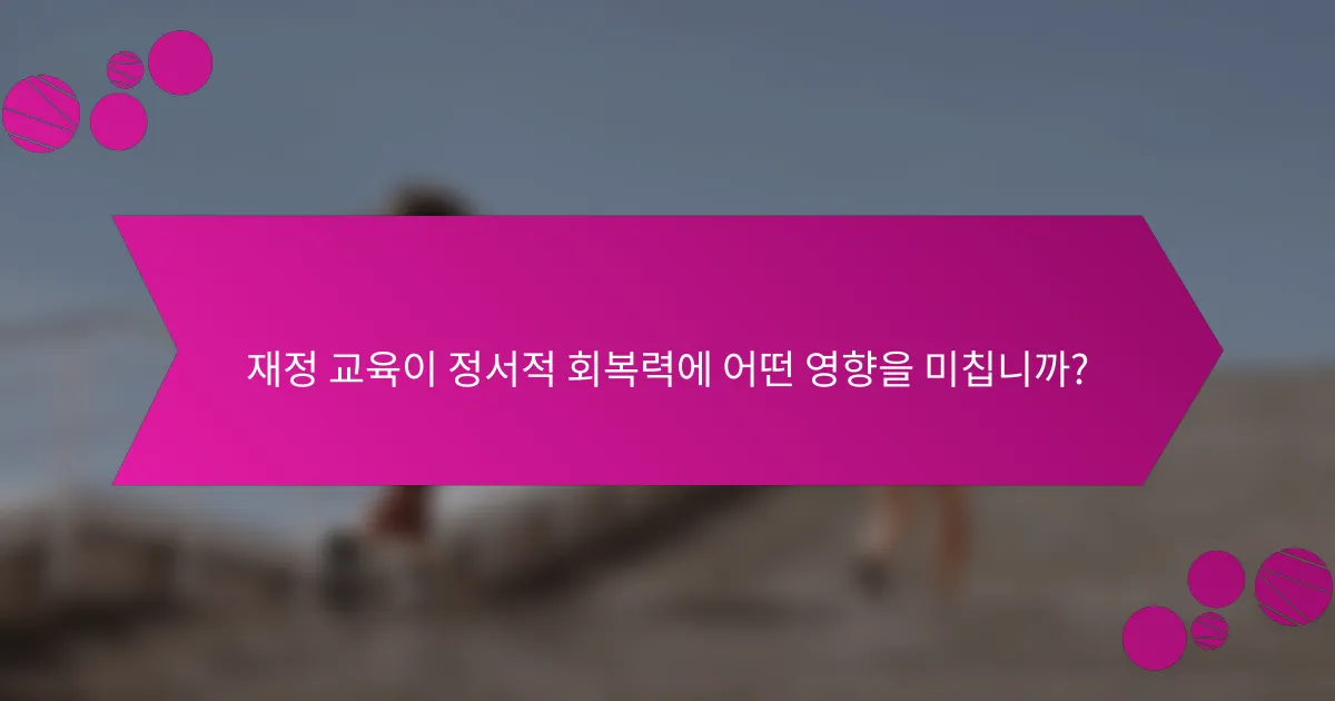 재정 교육이 정서적 회복력에 어떤 영향을 미칩니까?