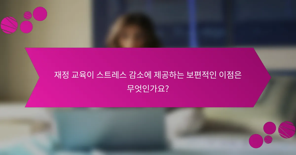 재정 교육이 스트레스 감소에 제공하는 보편적인 이점은 무엇인가요?