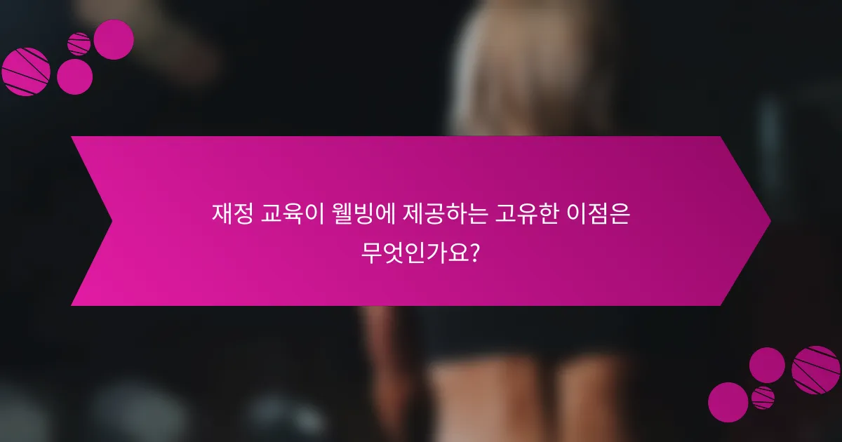 재정 교육이 웰빙에 제공하는 고유한 이점은 무엇인가요?
