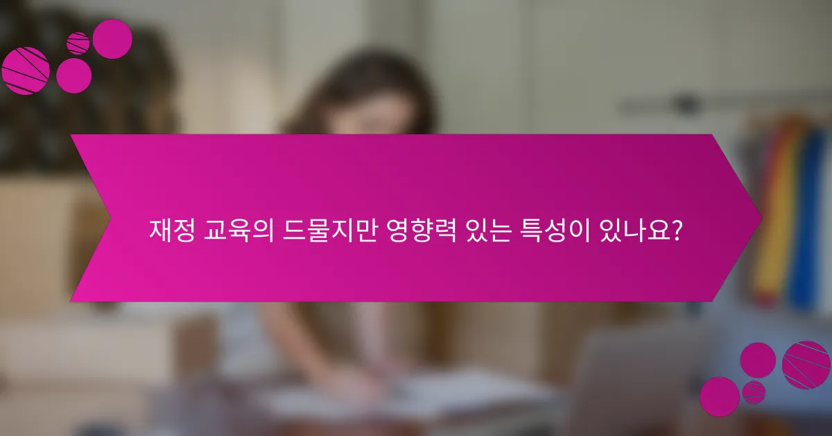 재정 교육의 드물지만 영향력 있는 특성이 있나요?