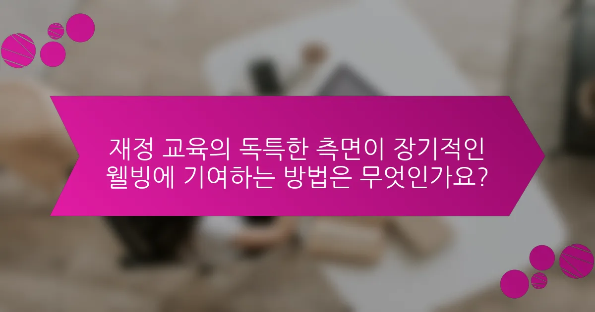 재정 교육의 독특한 측면이 장기적인 웰빙에 기여하는 방법은 무엇인가요?