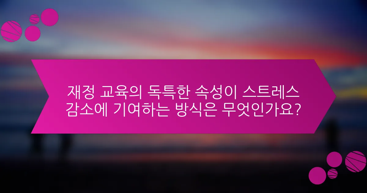 재정 교육의 독특한 속성이 스트레스 감소에 기여하는 방식은 무엇인가요?