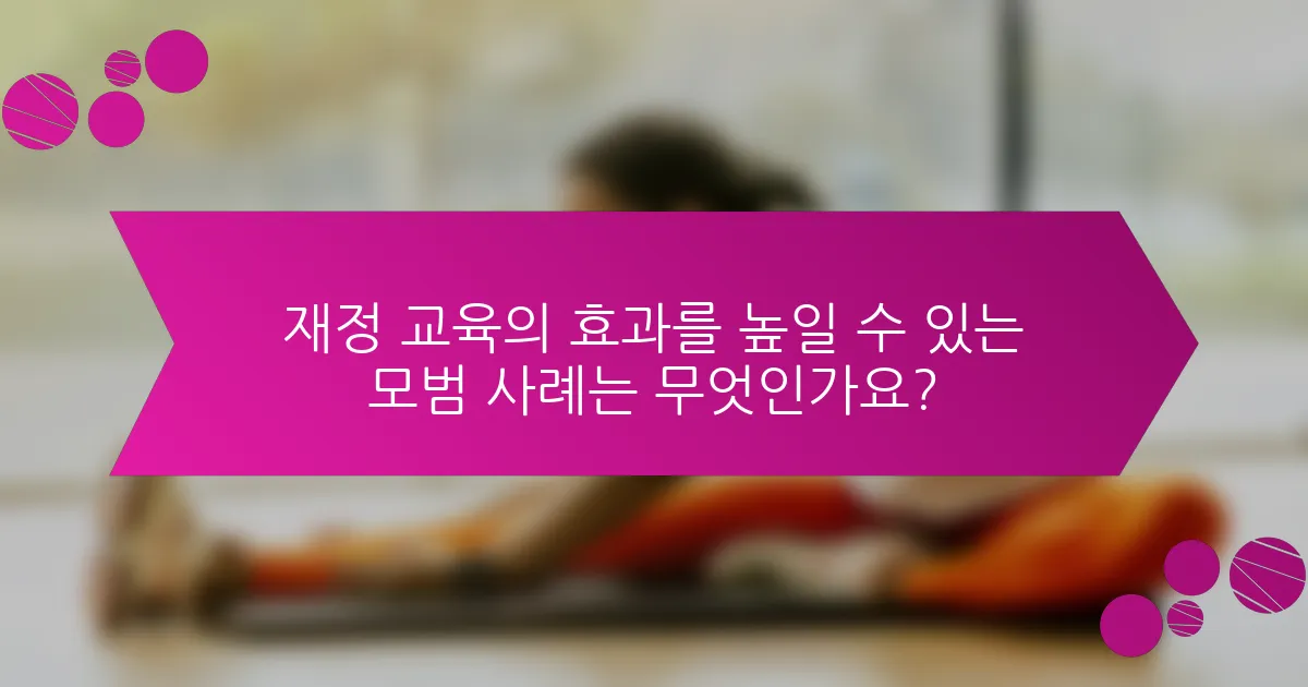 재정 교육의 효과를 높일 수 있는 모범 사례는 무엇인가요?