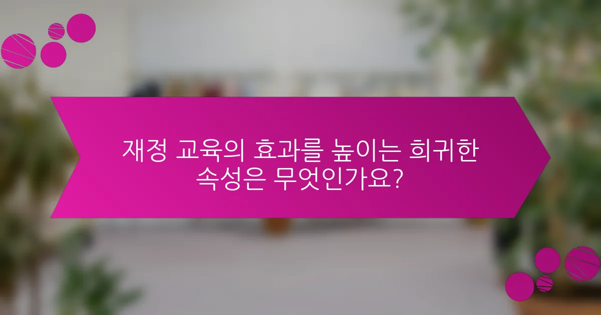 재정 교육의 효과를 높이는 희귀한 속성은 무엇인가요?