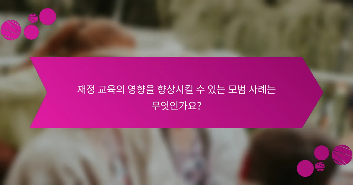 재정 교육의 영향을 향상시킬 수 있는 모범 사례는 무엇인가요?