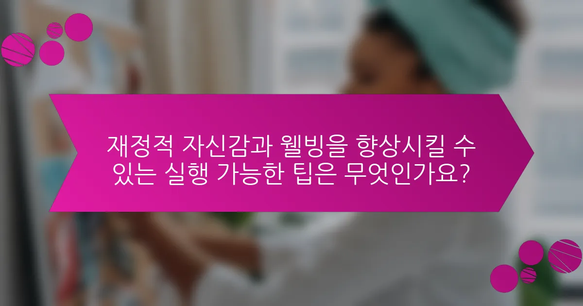 재정적 자신감과 웰빙을 향상시킬 수 있는 실행 가능한 팁은 무엇인가요?