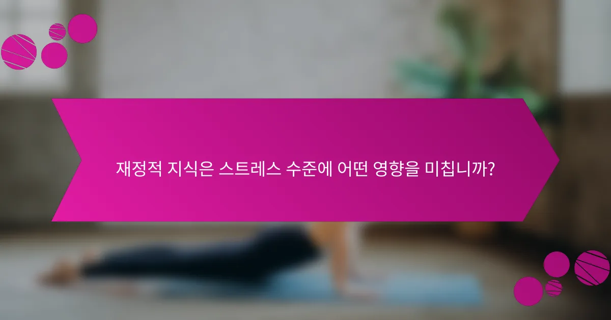 재정적 지식은 스트레스 수준에 어떤 영향을 미칩니까?