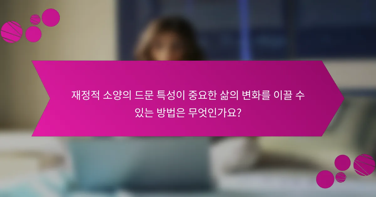 재정적 소양의 드문 특성이 중요한 삶의 변화를 이끌 수 있는 방법은 무엇인가요?