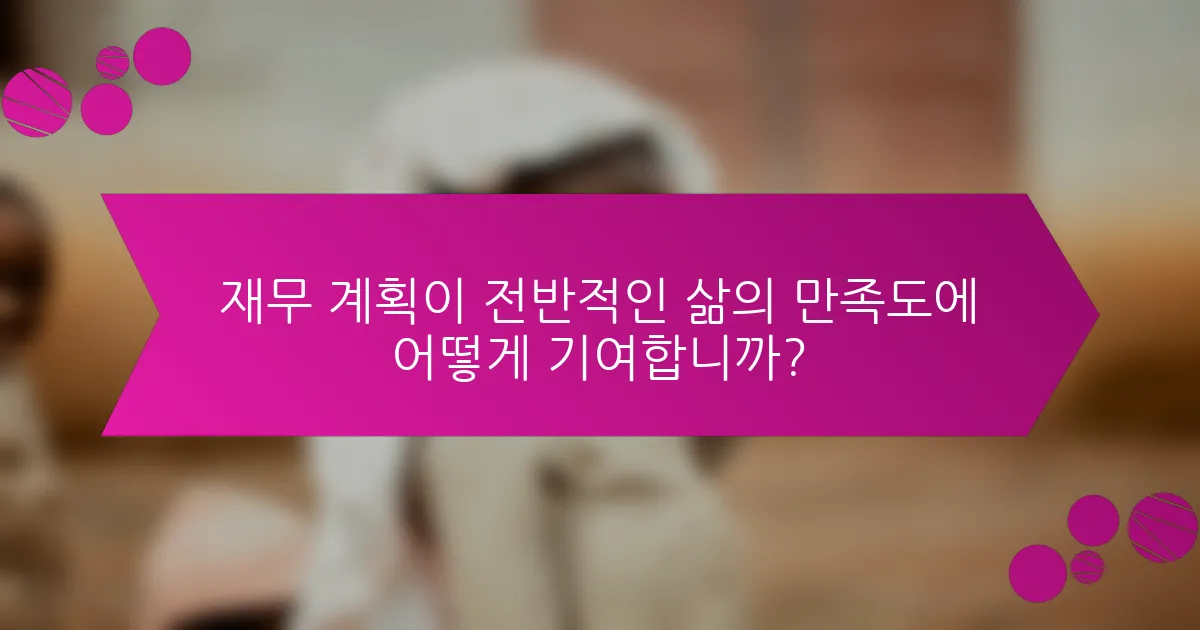 재무 계획이 전반적인 삶의 만족도에 어떻게 기여합니까?