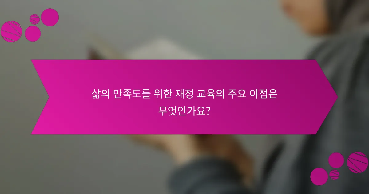 삶의 만족도를 위한 재정 교육의 주요 이점은 무엇인가요?