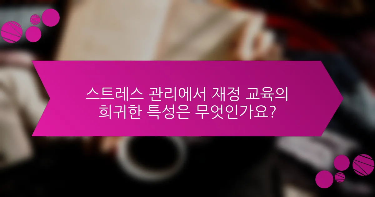 스트레스 관리에서 재정 교육의 희귀한 특성은 무엇인가요?