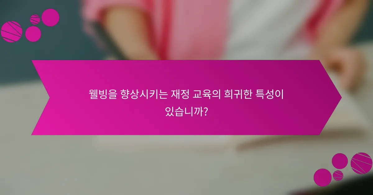 웰빙을 향상시키는 재정 교육의 희귀한 특성이 있습니까?