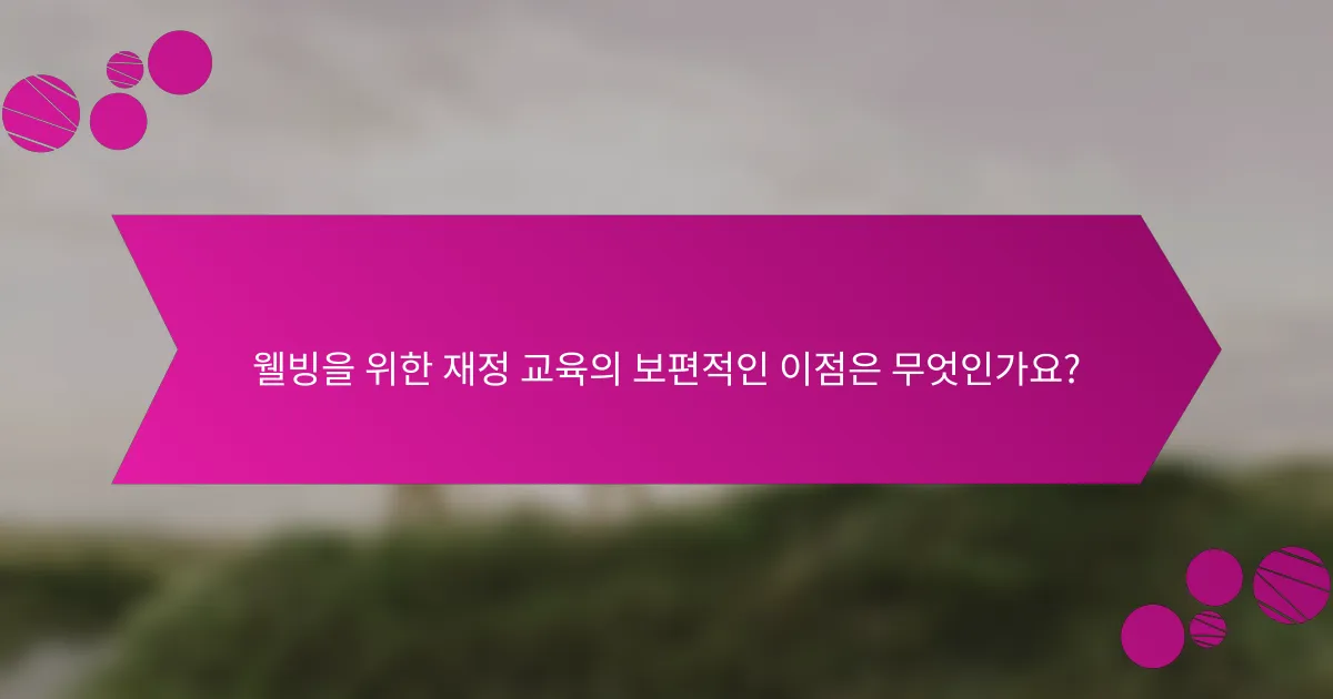 웰빙을 위한 재정 교육의 보편적인 이점은 무엇인가요?