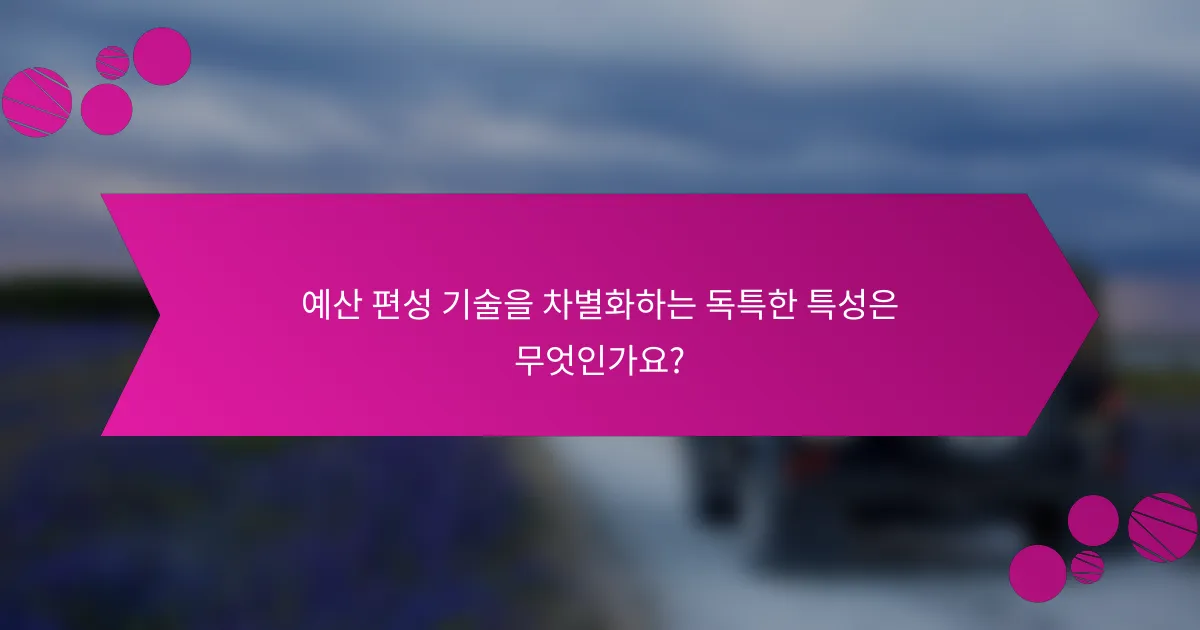 예산 편성 기술을 차별화하는 독특한 특성은 무엇인가요?